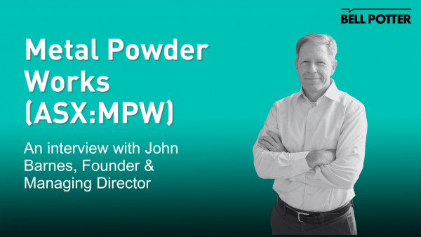 From the helm: Metal Powder Works (ASX:MPW), John Barnes, Founder & MD