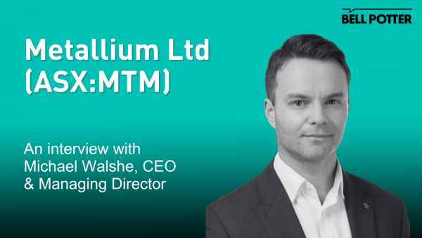 From the helm: Metallium (ASX:MTM), Michael Walshe, CEO & MD